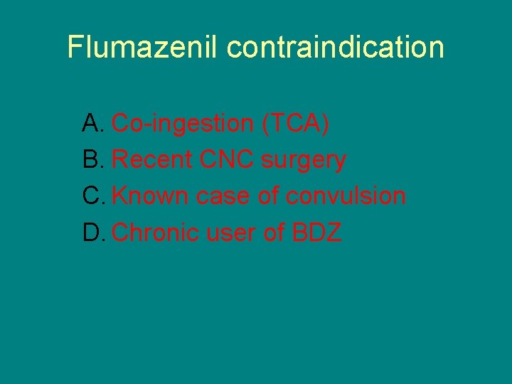 Flumazenil contraindication A. Co ingestion (TCA) B. Recent CNC surgery C. Known case of