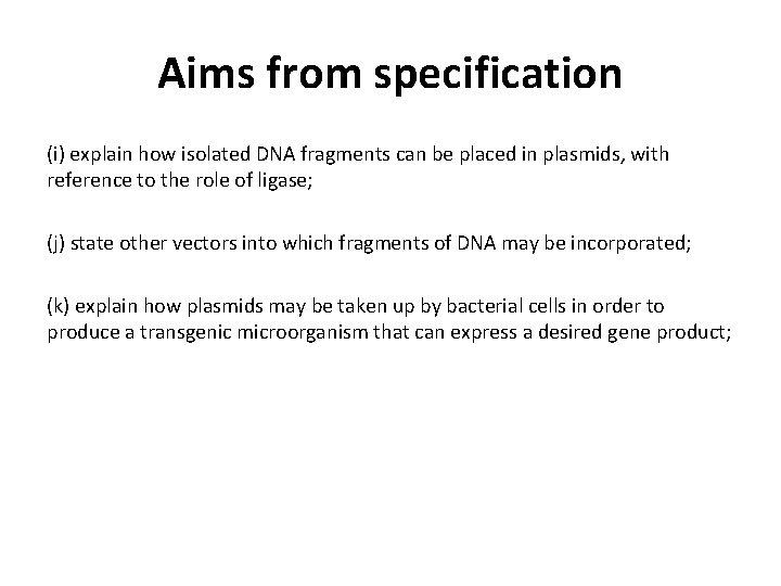 Aims from specification (i) explain how isolated DNA fragments can be placed in plasmids,
