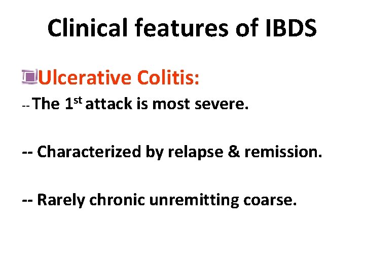 Clinical features of IBDS Ulcerative Colitis: -- The 1 st attack is most severe.