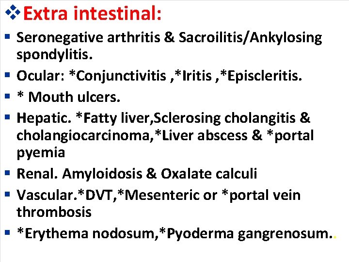 v. Extra intestinal: § Seronegative arthritis & Sacroilitis/Ankylosing spondylitis. § Ocular: *Conjunctivitis , *Iritis