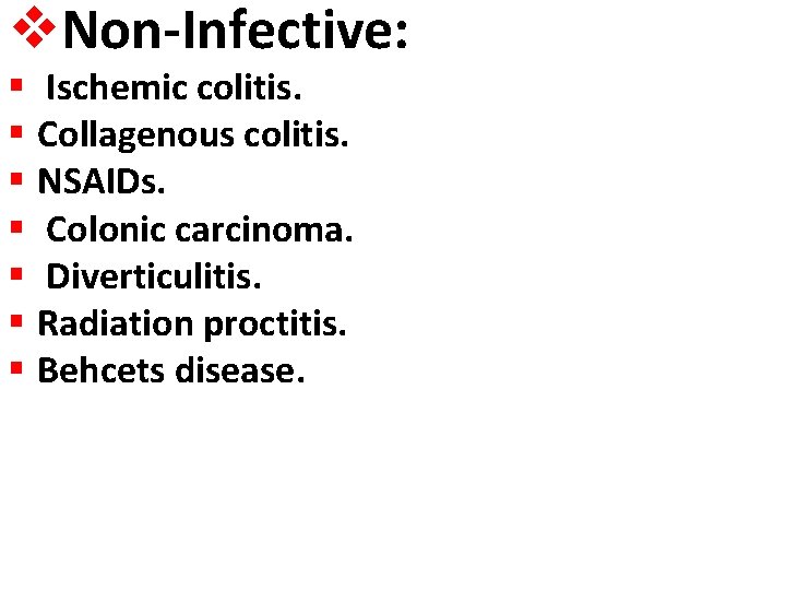 v. Non-Infective: § Ischemic colitis. § Collagenous colitis. § NSAIDs. § Colonic carcinoma. §