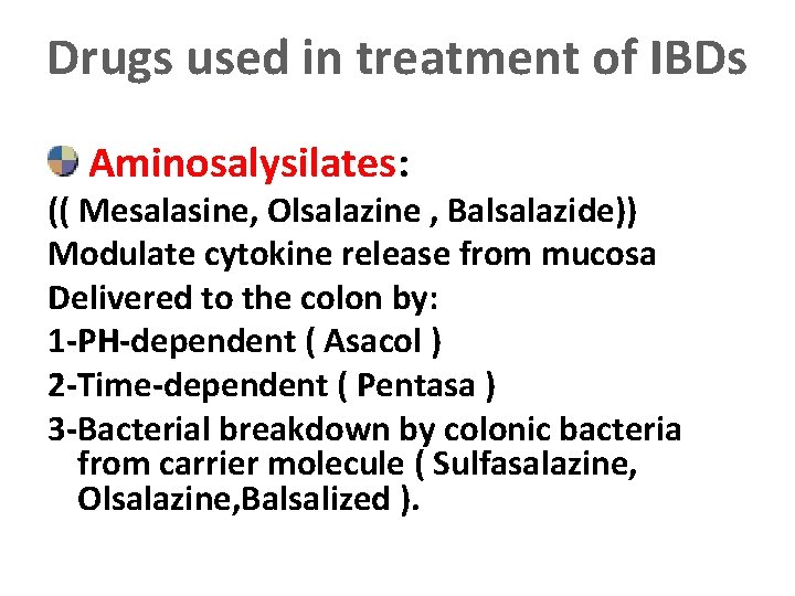 Drugs used in treatment of IBDs Aminosalysilates: (( Mesalasine, Olsalazine , Balsalazide)) Modulate cytokine