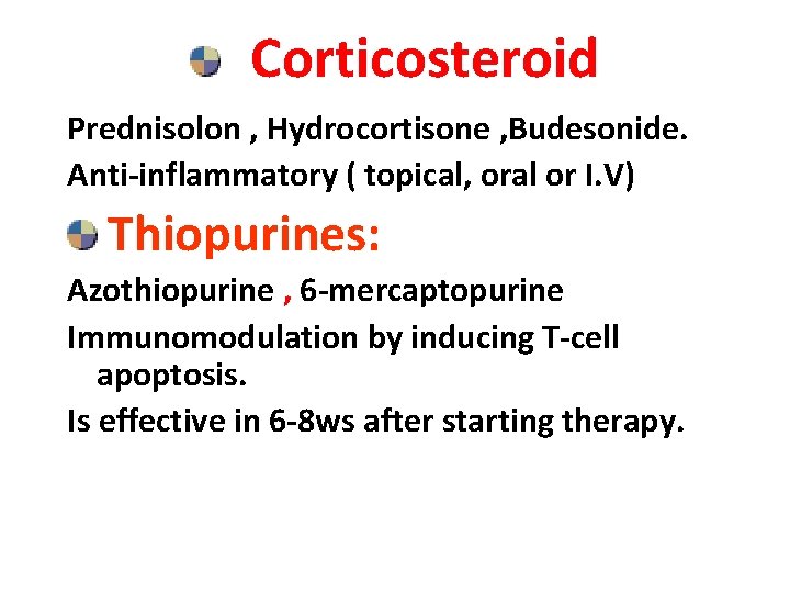 Corticosteroid Prednisolon , Hydrocortisone , Budesonide. Anti-inflammatory ( topical, oral or I. V) Thiopurines: