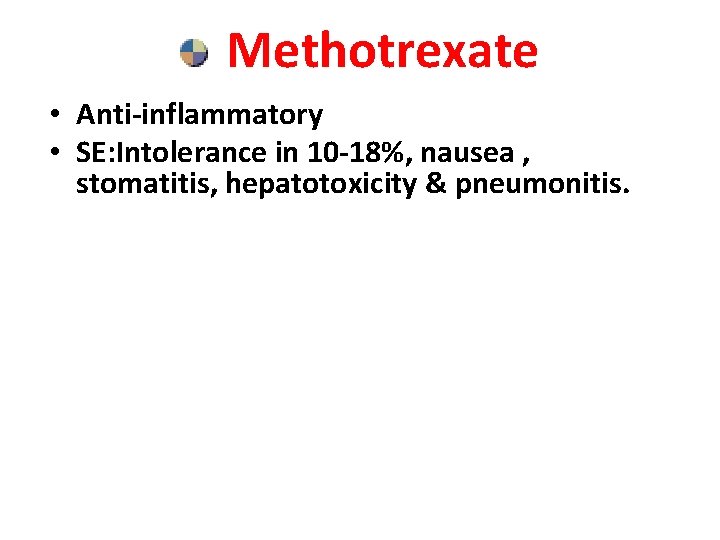 Methotrexate • Anti-inflammatory • SE: Intolerance in 10 -18%, nausea , stomatitis, hepatotoxicity &