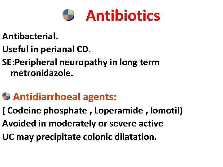 Antibiotics Antibacterial. Useful in perianal CD. SE: Peripheral neuropathy in long term metronidazole. Antidiarrhoeal