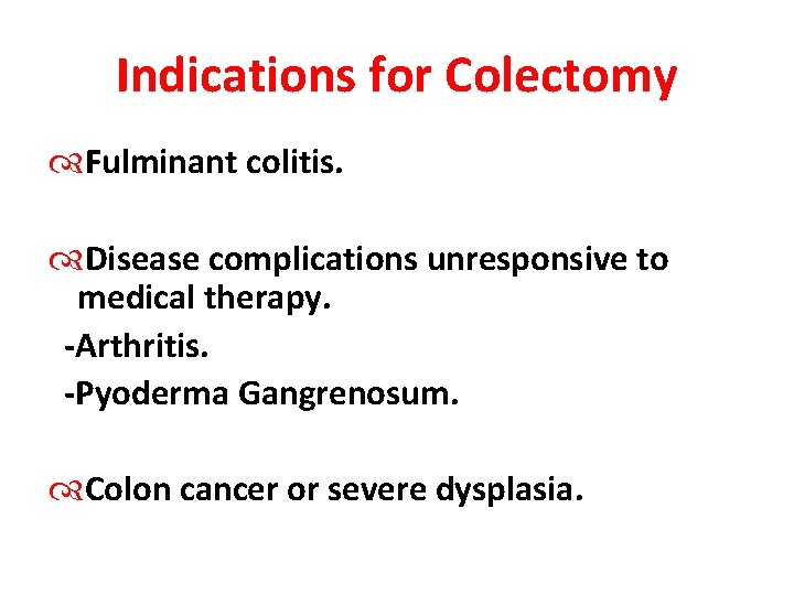 Indications for Colectomy Fulminant colitis. Disease complications unresponsive to medical therapy. -Arthritis. -Pyoderma Gangrenosum.