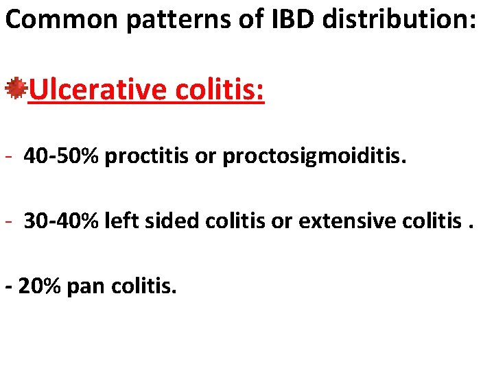 Common patterns of IBD distribution: Ulcerative colitis: - 40 -50% proctitis or proctosigmoiditis. -