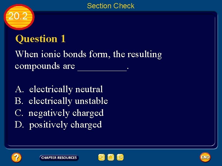 Section Check 20. 2 Question 1 When ionic bonds form, the resulting compounds are