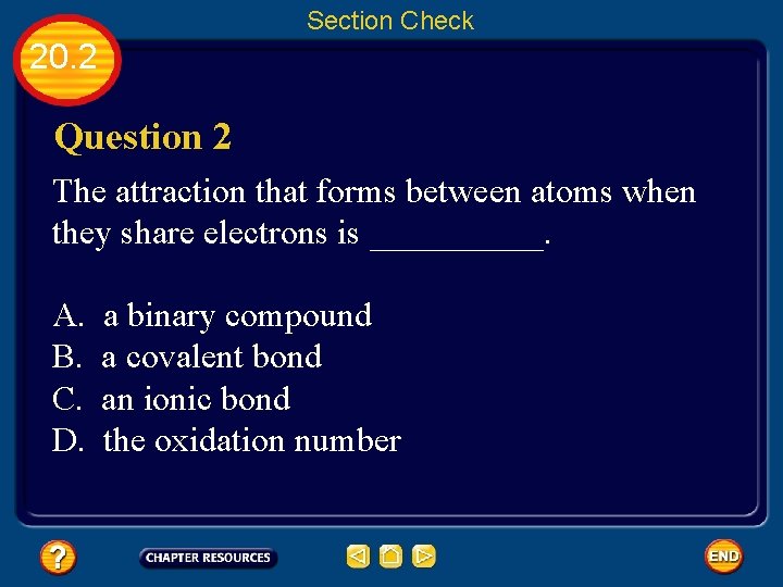 Section Check 20. 2 Question 2 The attraction that forms between atoms when they