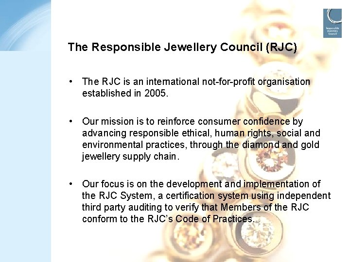 The Responsible Jewellery Council (RJC) • The RJC is an international not-for-profit organisation established