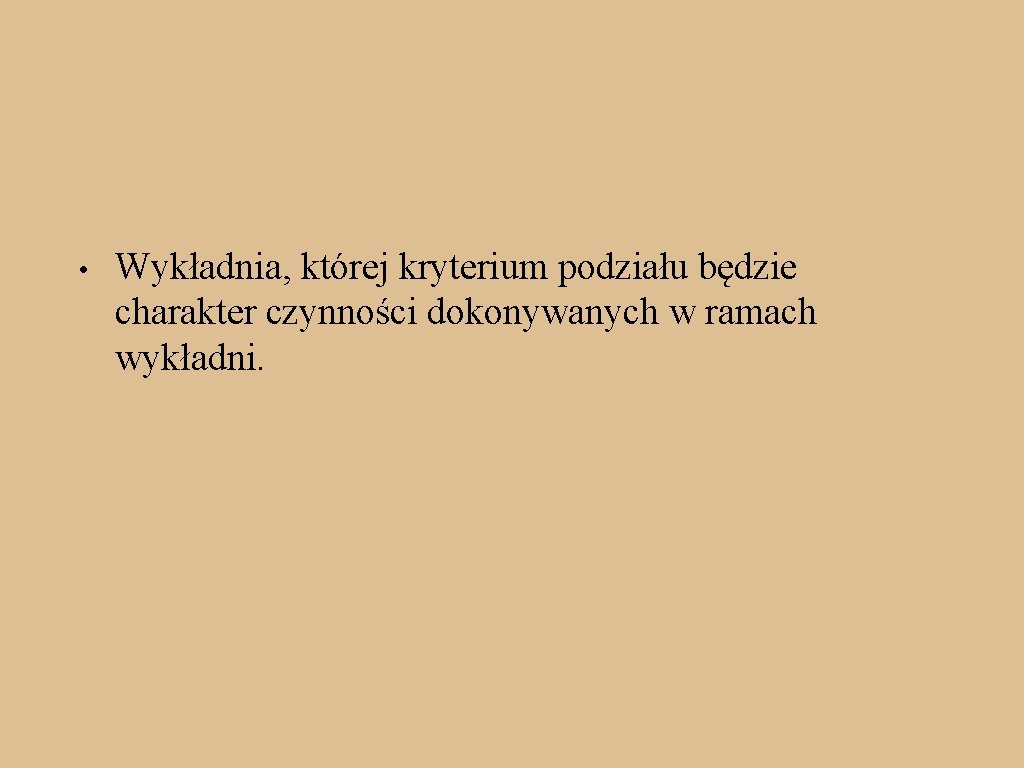  • Wykładnia, której kryterium podziału będzie charakter czynności dokonywanych w ramach wykładni. 