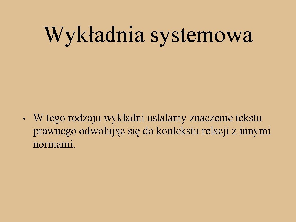 Wykładnia systemowa • W tego rodzaju wykładni ustalamy znaczenie tekstu prawnego odwołując się do