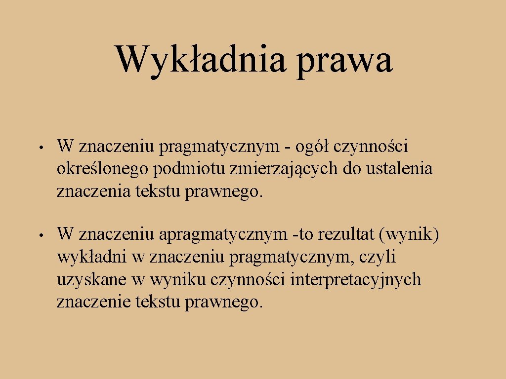 Wykładnia prawa • W znaczeniu pragmatycznym - ogół czynności określonego podmiotu zmierzających do ustalenia