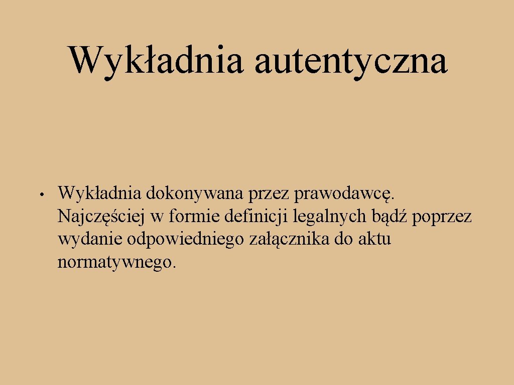 Wykładnia autentyczna • Wykładnia dokonywana przez prawodawcę. Najczęściej w formie definicji legalnych bądź poprzez