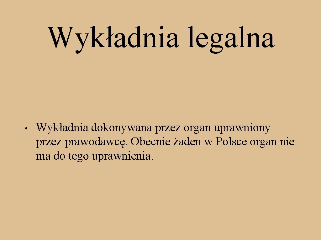 Wykładnia legalna • Wykładnia dokonywana przez organ uprawniony przez prawodawcę. Obecnie żaden w Polsce