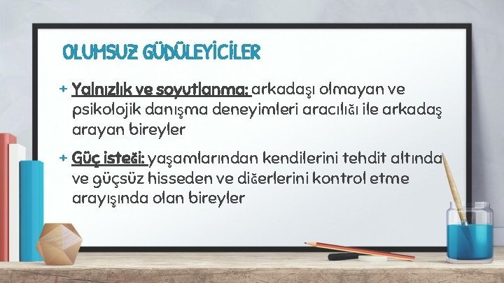 OLUMSUZ GÜDÜLEYİCİLER + Yalnızlık ve soyutlanma: arkadaşı olmayan ve psikolojik danışma deneyimleri aracılığı ile