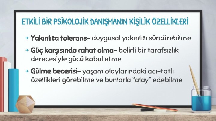 ETKİLİ BİR PSİKOLOJİK DANIŞMANIN KİŞİLİK ÖZELLİKLERİ + Yakınlığa tolerans- duygusal yakınlığı sürdürebilme + Güç