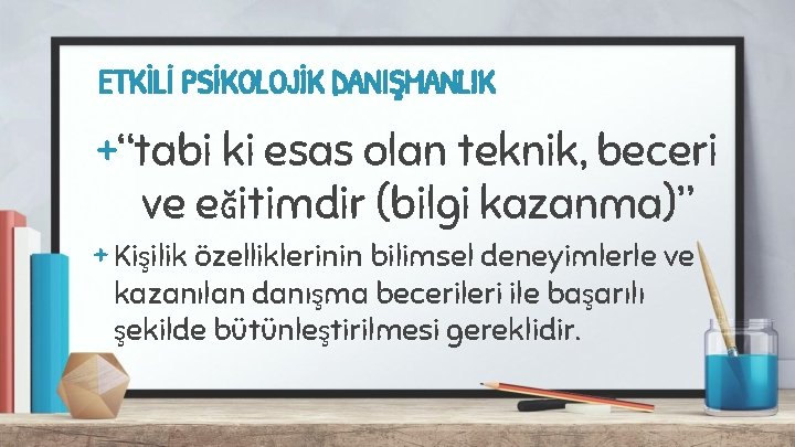 ETKİLİ PSİKOLOJİK DANIŞMANLIK +“tabi ki esas olan teknik, beceri ve eğitimdir (bilgi kazanma)” +