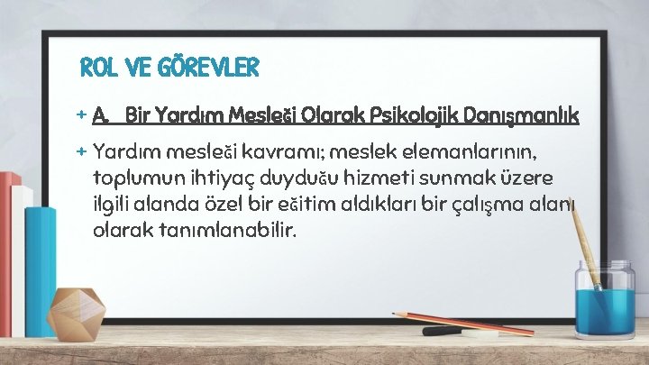 ROL VE GÖREVLER + A. Bir Yardım Mesleği Olarak Psikolojik Danışmanlık + Yardım mesleği