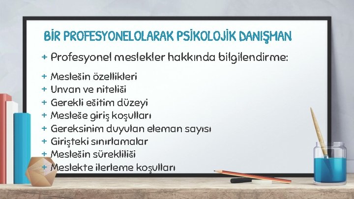 BİR PROFESYONELOLARAK PSİKOLOJİK DANIŞMAN + Profesyonel meslekler hakkında bilgilendirme: + + + + Mesleğin