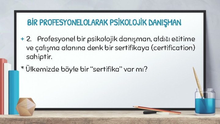 BİR PROFESYONELOLARAK PSİKOLOJİK DANIŞMAN + 2. Profesyonel bir psikolojik danışman, aldığı eğitime ve çalışma