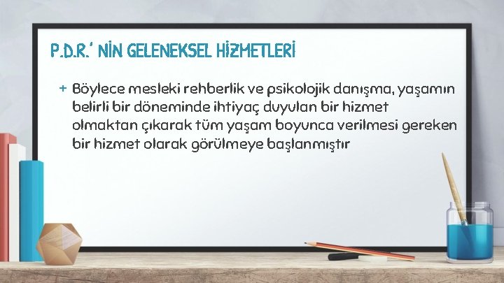 P. D. R. ’ NİN GELENEKSEL HİZMETLERİ + Böylece mesleki rehberlik ve psikolojik danışma,