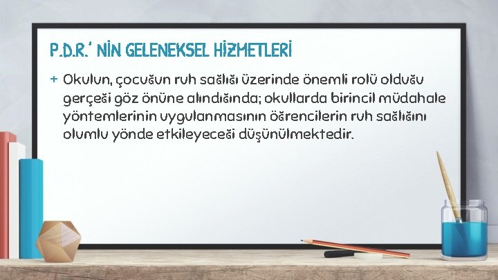 P. D. R. ’ NİN GELENEKSEL HİZMETLERİ + Okulun, çocuğun ruh sağlığı üzerinde önemli