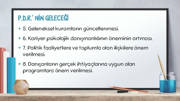 P. D. R. ’ NİN GELECEĞİ + 5. Geleneksel kuramların güncellenmesi. + 6. Kariyer