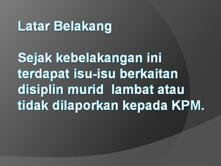 Latar Belakang Sejak kebelakangan ini terdapat isu-isu berkaitan disiplin murid lambat atau tidak dilaporkan