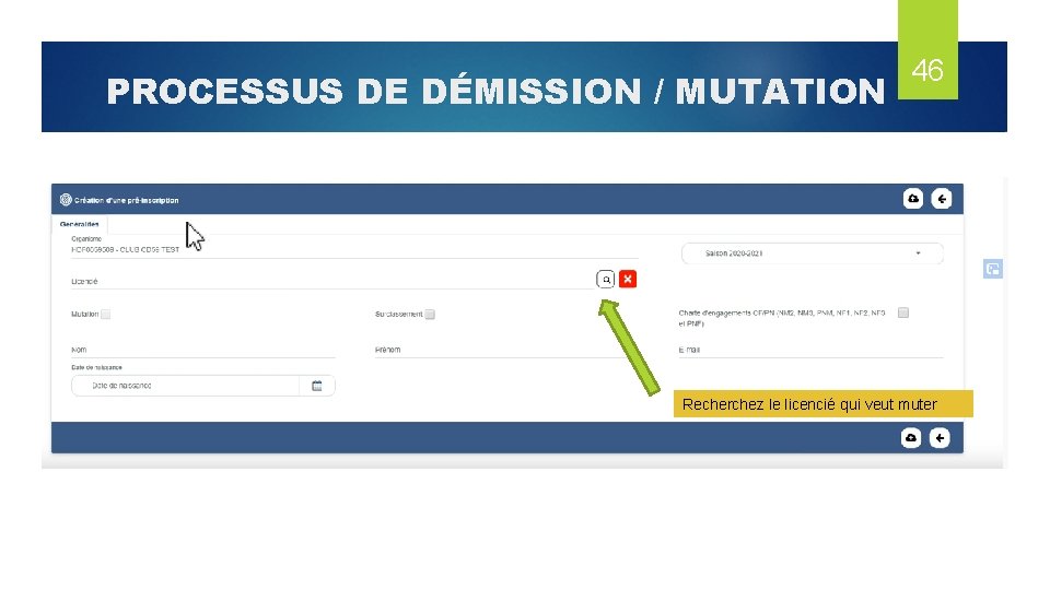 PROCESSUS DE DÉMISSION / MUTATION 46 Recherchez le licencié qui veut muter 