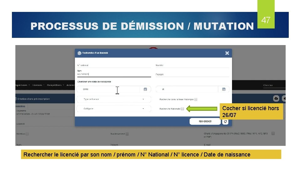 PROCESSUS DE DÉMISSION / MUTATION 47 Cocher si licencié hors 26/07 Recher le licencié