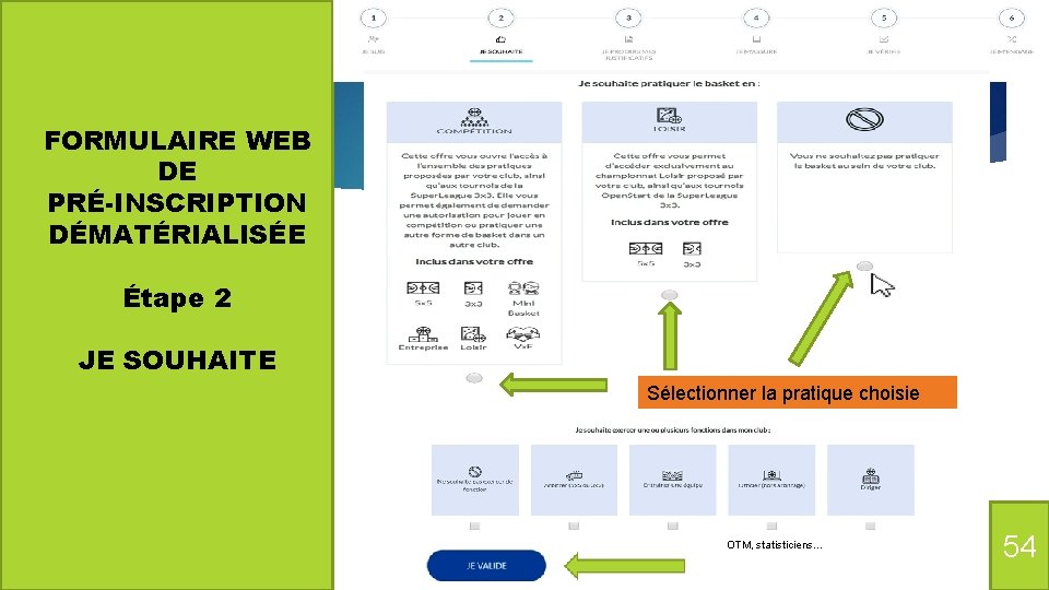 FORMULAIRE WEB DE PRÉ-INSCRIPTION DÉMATÉRIALISÉE Étape 2 JE SOUHAITE Sélectionner la pratique choisie OTM,