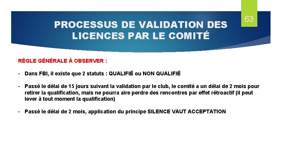 PROCESSUS DE VALIDATION DES LICENCES PAR LE COMITÉ 63 RÈGLE GÉNÉRALE À OBSERVER :