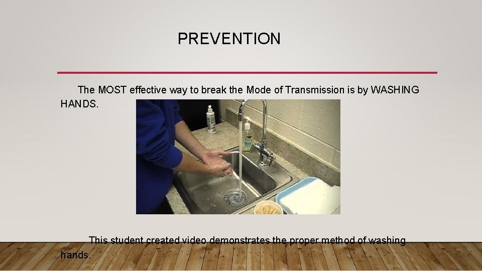 PREVENTION The MOST effective way to break the Mode of Transmission is by WASHING