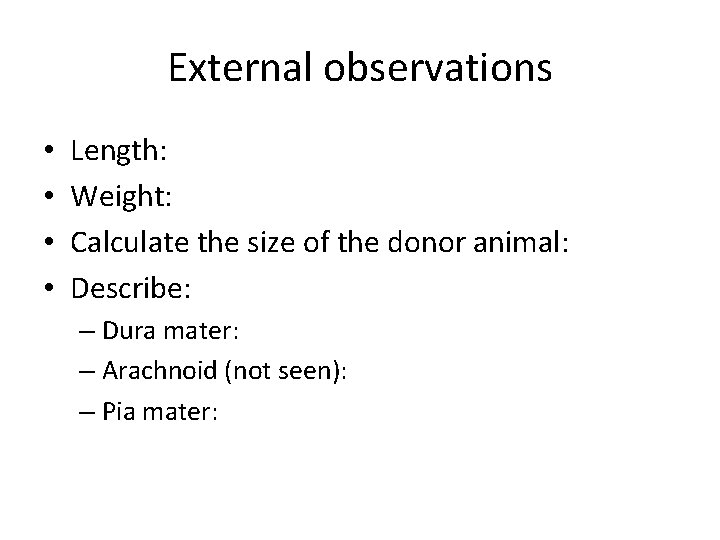 External observations • • Length: Weight: Calculate the size of the donor animal: Describe: