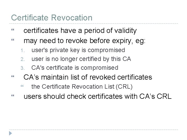 Certificate Revocation certificates have a period of validity may need to revoke before expiry,