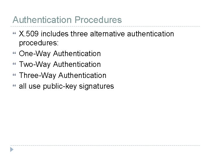 Authentication Procedures X. 509 includes three alternative authentication procedures: One-Way Authentication Two-Way Authentication Three-Way