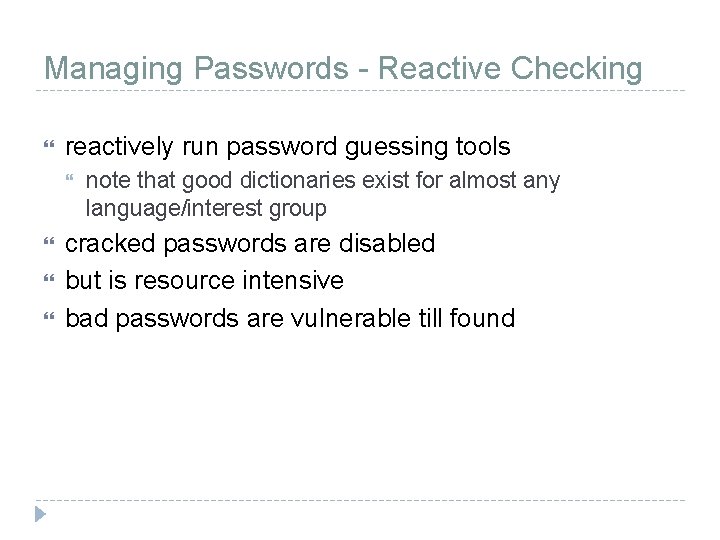 Managing Passwords - Reactive Checking reactively run password guessing tools note that good dictionaries