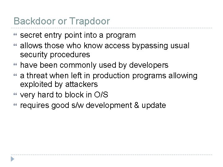 Backdoor or Trapdoor secret entry point into a program allows those who know access