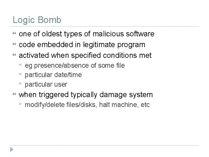 Logic Bomb one of oldest types of malicious software code embedded in legitimate program