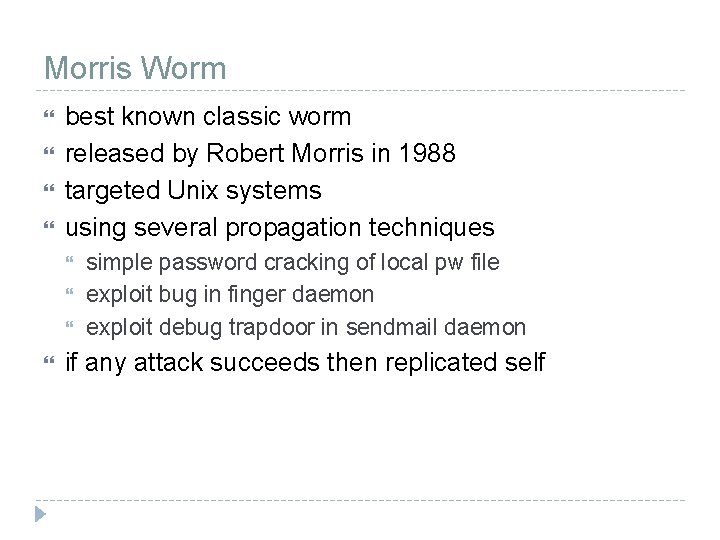 Morris Worm best known classic worm released by Robert Morris in 1988 targeted Unix