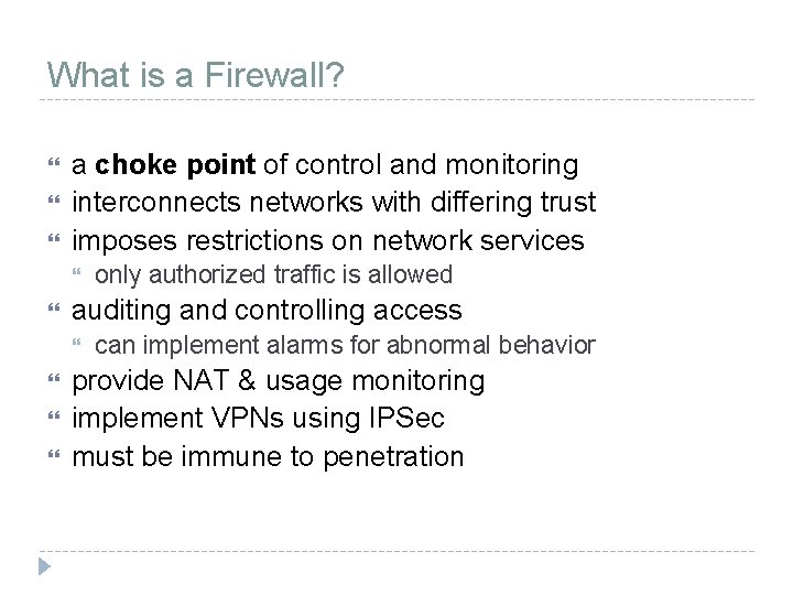 What is a Firewall? a choke point of control and monitoring interconnects networks with