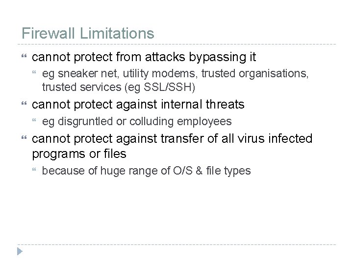Firewall Limitations cannot protect from attacks bypassing it cannot protect against internal threats eg
