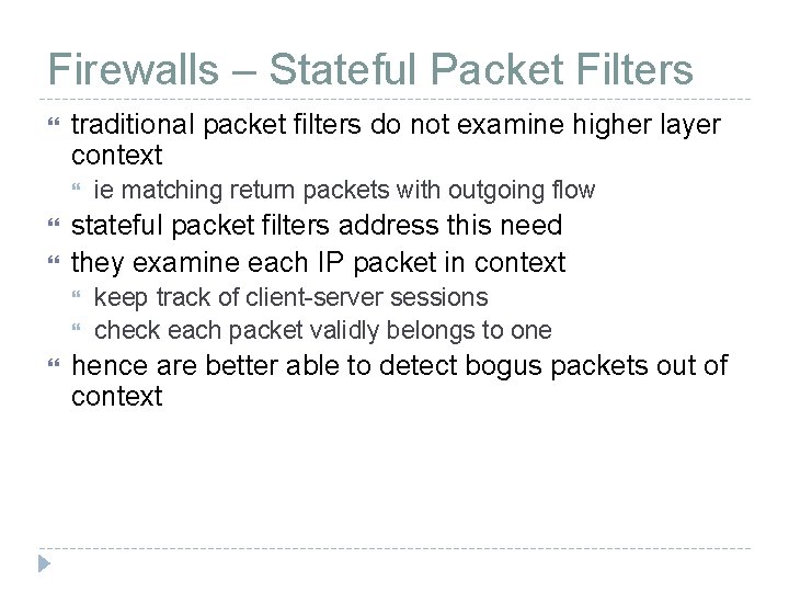 Firewalls – Stateful Packet Filters traditional packet filters do not examine higher layer context
