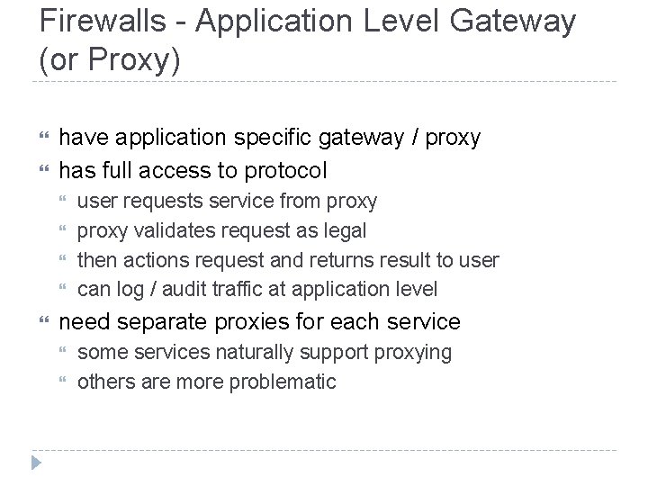 Firewalls - Application Level Gateway (or Proxy) have application specific gateway / proxy has