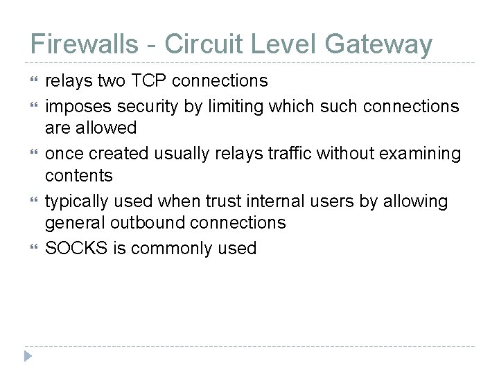 Firewalls - Circuit Level Gateway relays two TCP connections imposes security by limiting which