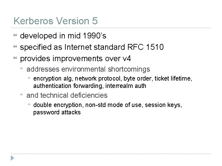 Kerberos Version 5 developed in mid 1990’s specified as Internet standard RFC 1510 provides