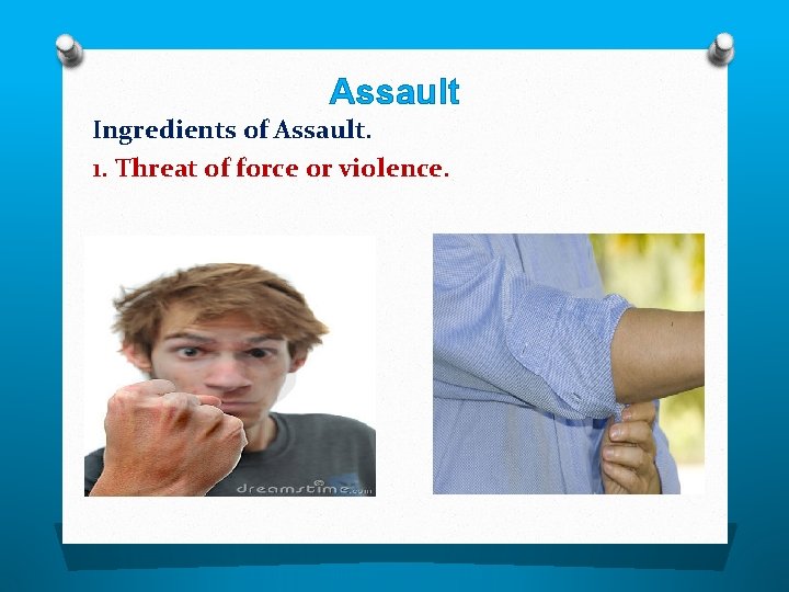 Assault Ingredients of Assault. 1. Threat of force or violence. 