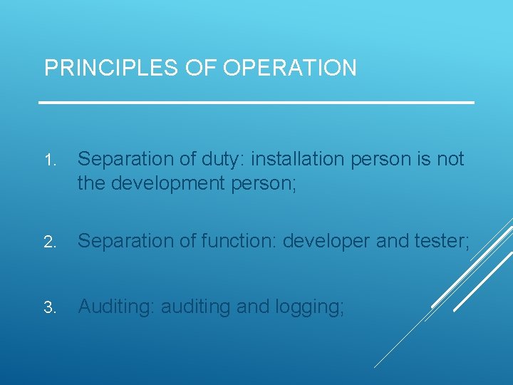 PRINCIPLES OF OPERATION 1. Separation of duty: installation person is not the development person;