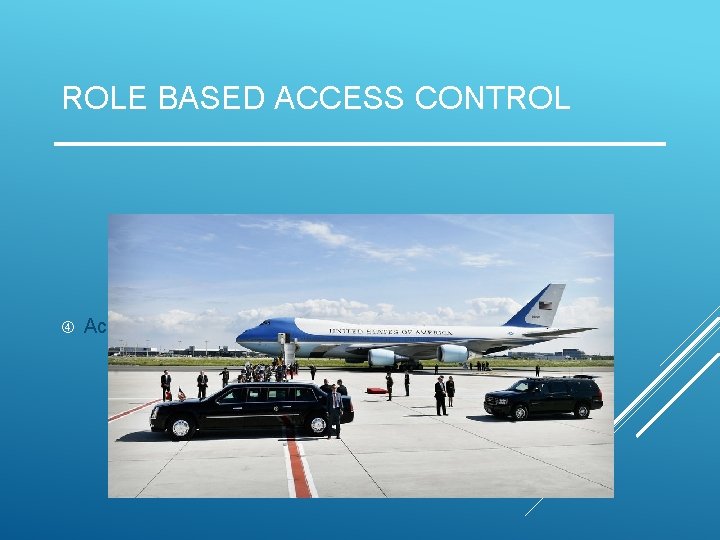 ROLE BASED ACCESS CONTROL Access depends on function, not identity 